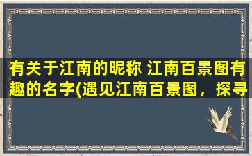 有关于江南的昵称 江南百景图有趣的名字(遇见江南百景图，探寻江南千年风雅之境)